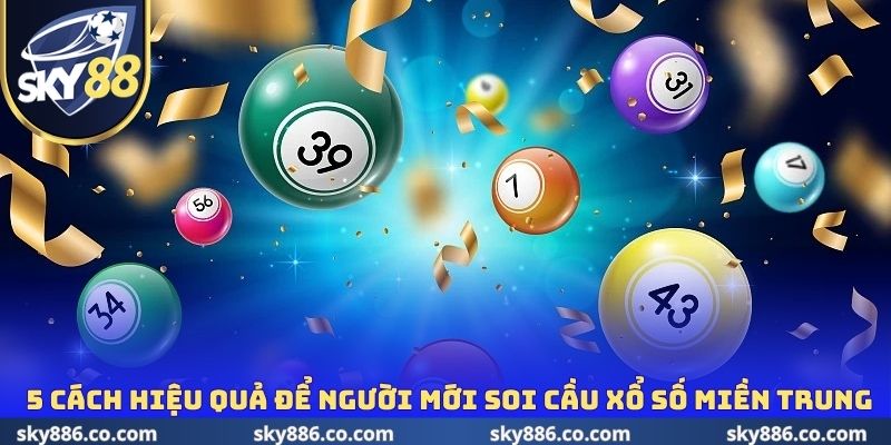 5 cách hiệu quả để người mới soi cầu xổ số miền Trung