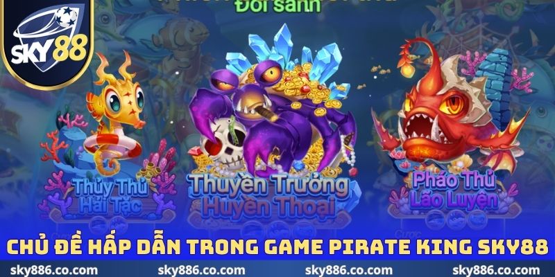 Chủ đề hấp dẫn trong game Pirate King Sky88