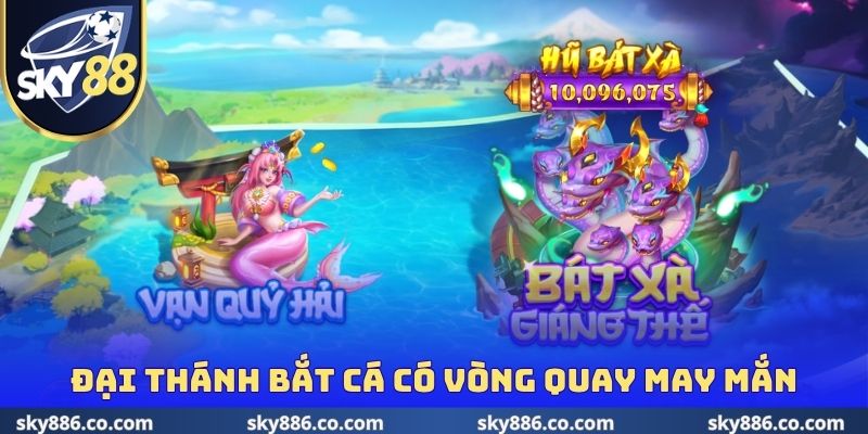 Đại Thánh Bắt Cá có vòng quay may mắn