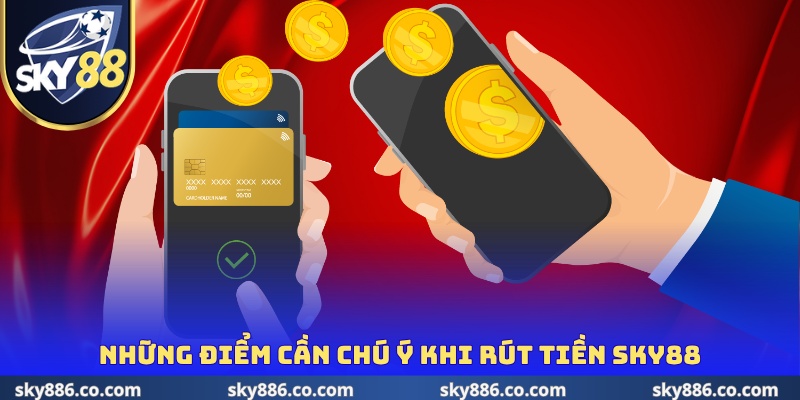 Những điểm cần chú ý khi rút tiền SKY88