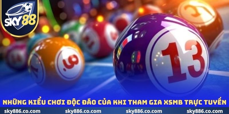 Những kiểu chơi độc đáo của khi tham gia XSMB trực tuyến 