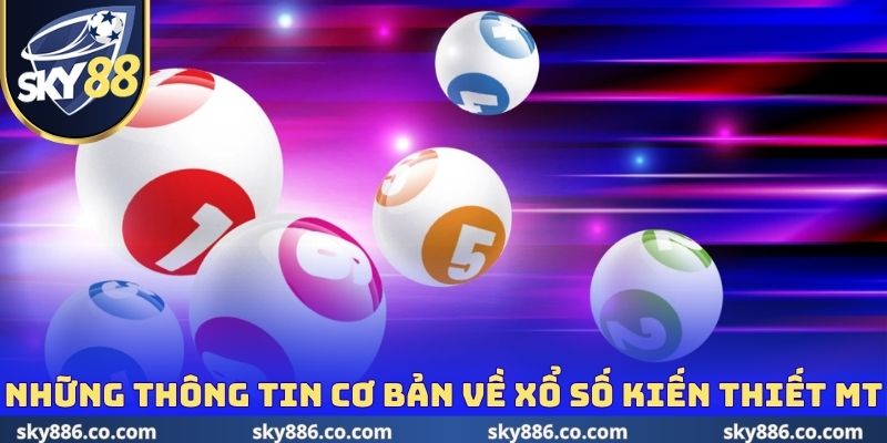 Những thông tin cơ bản về xổ số kiến thiết MT 