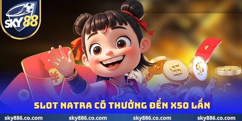 Slot NATRA có thưởng đến x50 lần