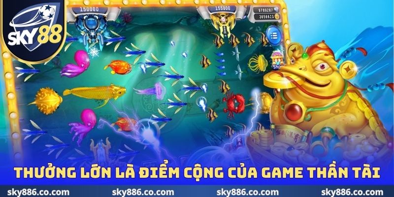 Thưởng lớn là điểm cộng số 1 của game Thần Tài