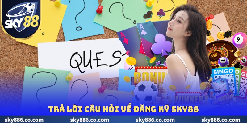 Trả lời câu hỏi về đăng ký SKY88